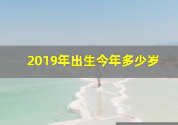 2019年出生今年多少岁