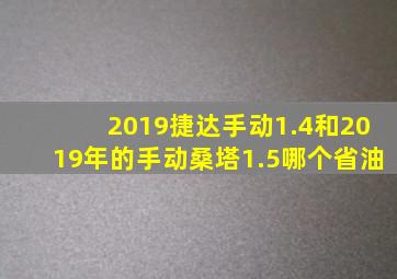 2019捷达手动1.4和2019年的手动桑塔1.5哪个省油