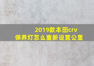 2019款本田crv保养灯怎么重新设置公里