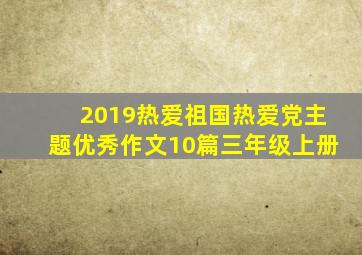 2019热爱祖国热爱党主题优秀作文10篇三年级上册