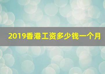 2019香港工资多少钱一个月