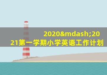 2020—2021第一学期小学英语工作计划