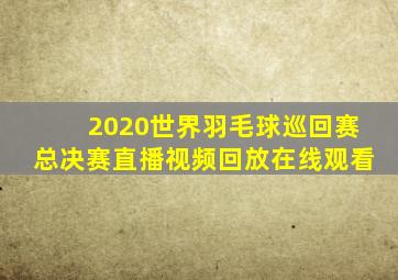 2020世界羽毛球巡回赛总决赛直播视频回放在线观看