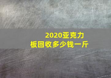 2020亚克力板回收多少钱一斤