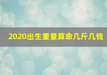 2020出生重量算命几斤几钱