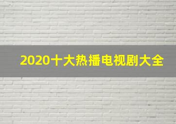 2020十大热播电视剧大全