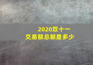 2020双十一交易额总额是多少