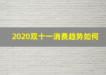 2020双十一消费趋势如何