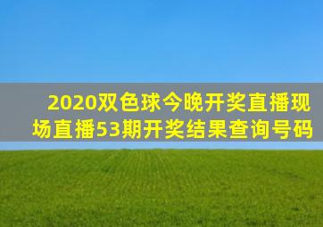 2020双色球今晚开奖直播现场直播53期开奖结果查询号码