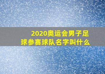 2020奥运会男子足球参赛球队名字叫什么