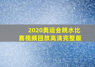 2020奥运会跳水比赛视频回放高清完整版