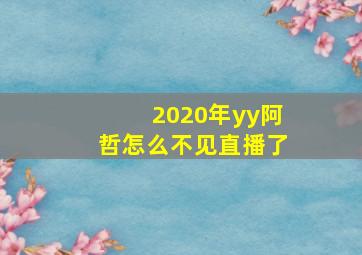 2020年yy阿哲怎么不见直播了