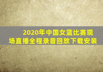 2020年中国女篮比赛现场直播全程录音回放下载安装