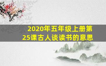 2020年五年级上册第25课古人谈读书的意思