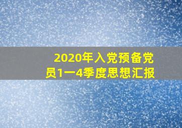 2020年入党预备党员1一4季度思想汇报