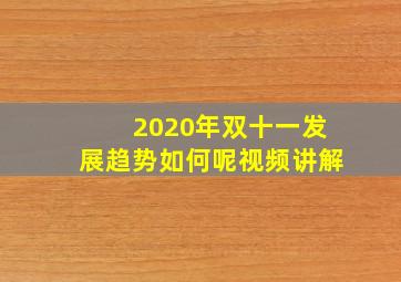 2020年双十一发展趋势如何呢视频讲解