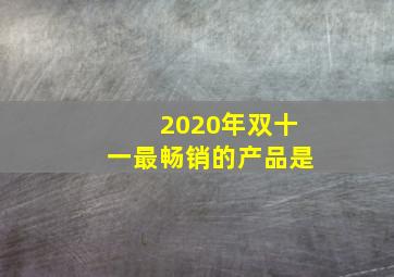 2020年双十一最畅销的产品是