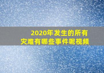 2020年发生的所有灾难有哪些事件呢视频