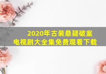 2020年古装悬疑破案电视剧大全集免费观看下载