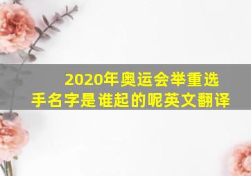 2020年奥运会举重选手名字是谁起的呢英文翻译