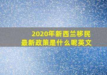 2020年新西兰移民最新政策是什么呢英文