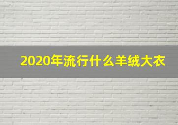 2020年流行什么羊绒大衣