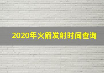 2020年火箭发射时间查询