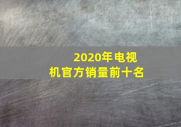 2020年电视机官方销量前十名