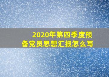 2020年第四季度预备党员思想汇报怎么写