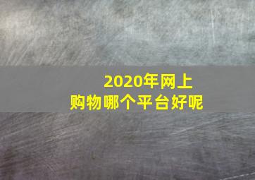 2020年网上购物哪个平台好呢