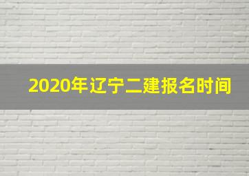 2020年辽宁二建报名时间