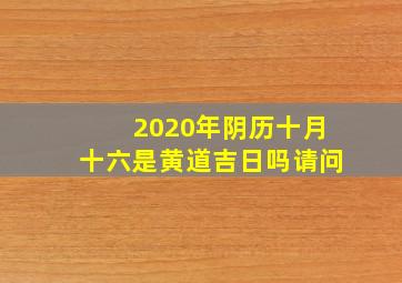 2020年阴历十月十六是黄道吉日吗请问