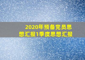 2020年预备党员思想汇报1季度思想汇报