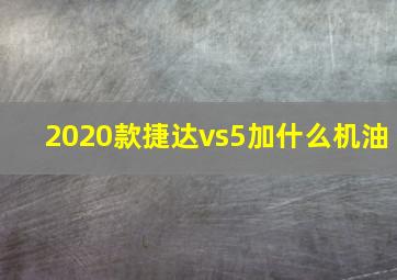 2020款捷达vs5加什么机油