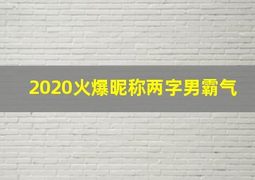 2020火爆昵称两字男霸气