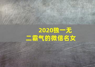 2020独一无二霸气的微信名女