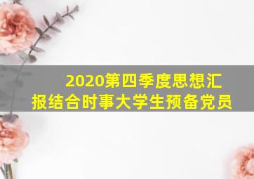 2020第四季度思想汇报结合时事大学生预备党员