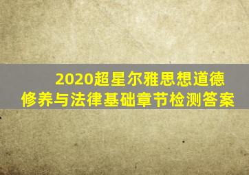 2020超星尔雅思想道德修养与法律基础章节检测答案