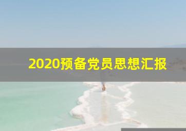 2020预备党员思想汇报