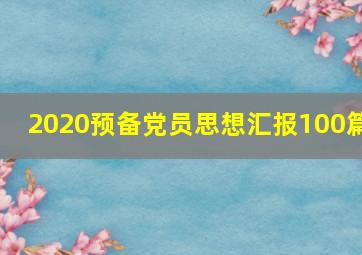 2020预备党员思想汇报100篇