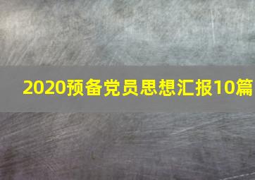 2020预备党员思想汇报10篇