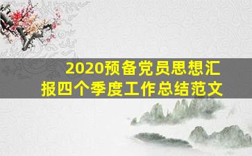 2020预备党员思想汇报四个季度工作总结范文