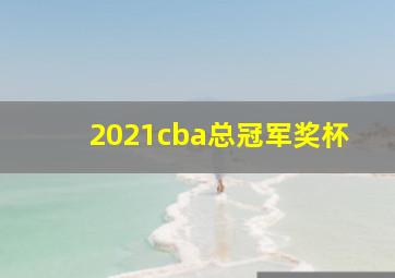 2021cba总冠军奖杯