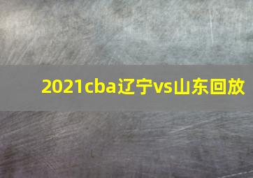 2021cba辽宁vs山东回放