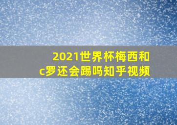 2021世界杯梅西和c罗还会踢吗知乎视频