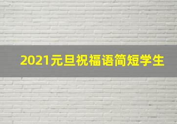 2021元旦祝福语简短学生