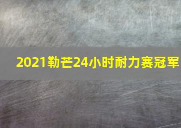 2021勒芒24小时耐力赛冠军