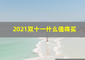 2021双十一什么值得买