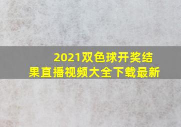 2021双色球开奖结果直播视频大全下载最新