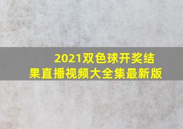 2021双色球开奖结果直播视频大全集最新版